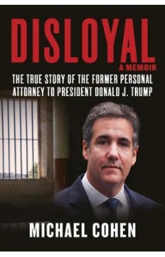 Disloyal: A Memoir : The True Story of the Former Personal Attorney to President Donald J. Trump